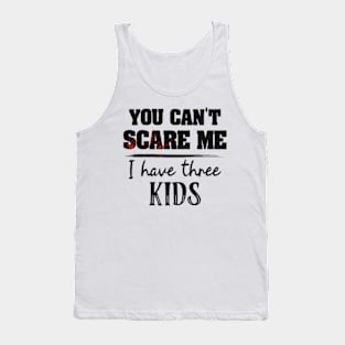 You Can't Scare Me I Have Three Kids Funny Mom Dads Tank Top